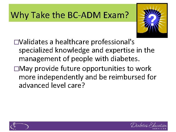 Why Take the BC‐ADM Exam? �Validates a healthcare professional's specialized knowledge and expertise in