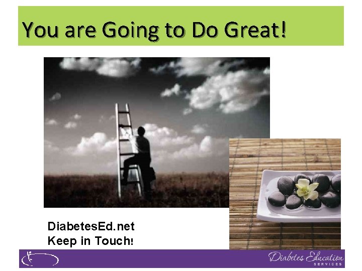 You are Going to Do Great! Diabetes. Ed. net Keep in Touch! 