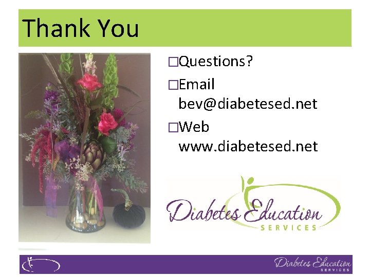 Thank You �Questions? �Email bev@diabetesed. net �Web www. diabetesed. net 