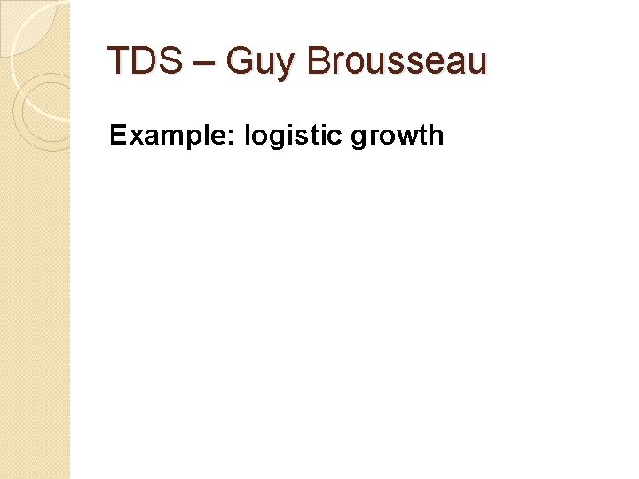 TDS – Guy Brousseau Example: logistic growth 