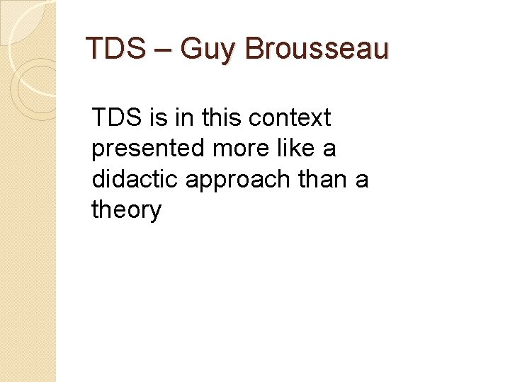 TDS – Guy Brousseau TDS is in this context presented more like a didactic
