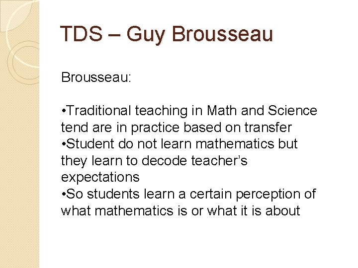 TDS – Guy Brousseau: • Traditional teaching in Math and Science tend are in