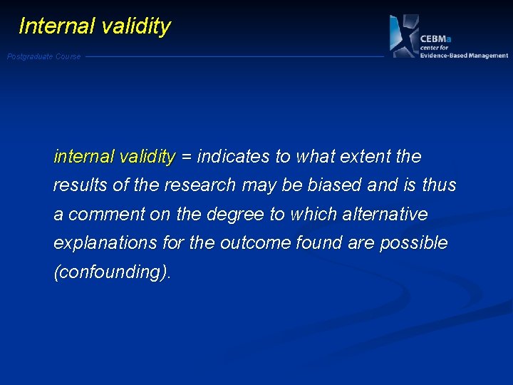 Internal validity Postgraduate Course internal validity = indicates to what extent the results of