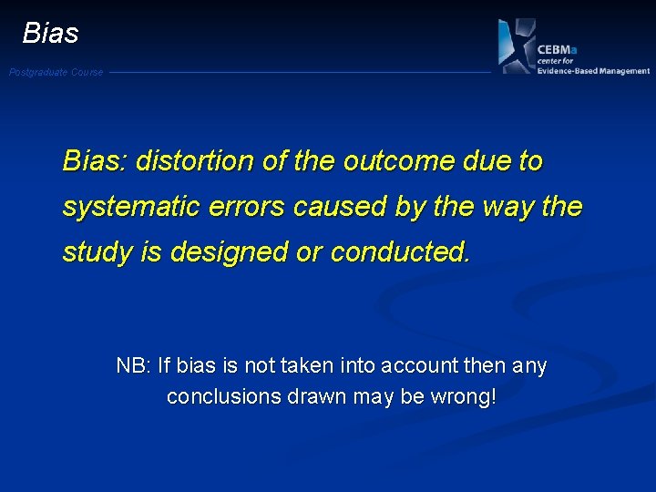 Bias Postgraduate Course Bias: distortion of the outcome due to systematic errors caused by