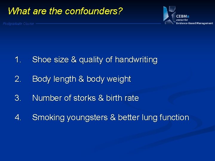 What are the confounders? Postgraduate Course 1. Shoe size & quality of handwriting 2.