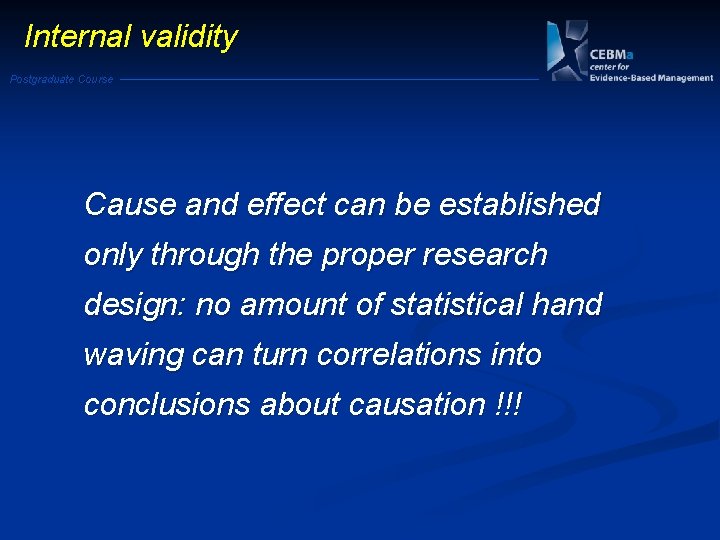 Internal validity Postgraduate Course Cause and effect can be established only through the proper