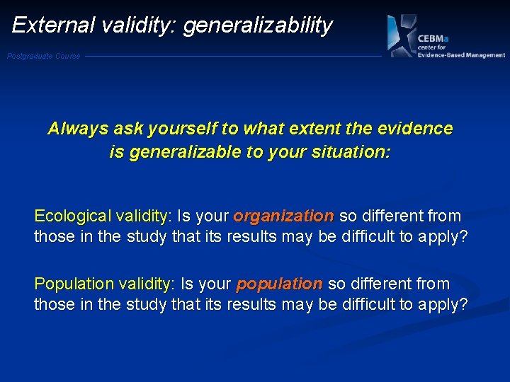 External validity: generalizability Postgraduate Course Always ask yourself to what extent the evidence is