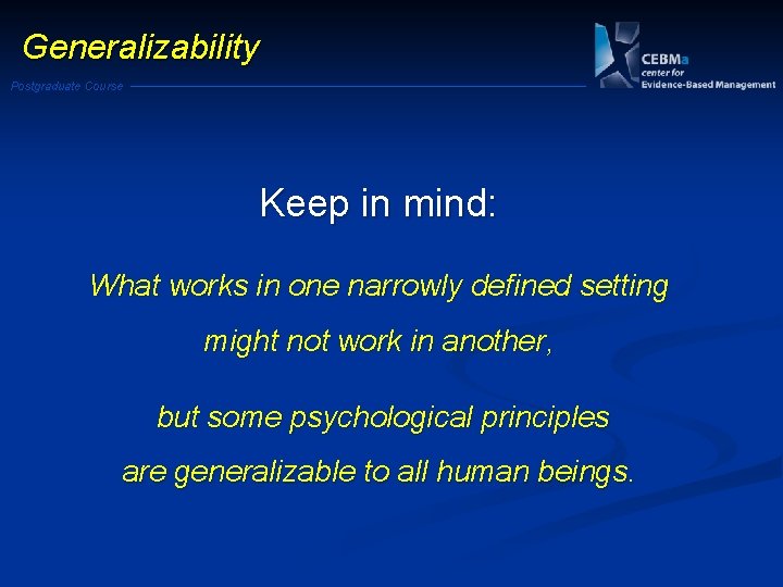 Generalizability Postgraduate Course Keep in mind: What works in one narrowly defined setting might