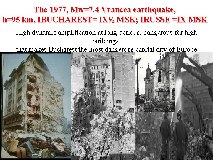 The 1977, Mw=7. 4 Vrancea earthquake, h=95 km, IBUCHAREST= IX½ MSK; IRUSSE =IX MSK The 1977, Mw=7. 4 Vrancea earthquake, h=95 km, IBUCHAREST= IX½ MSK; IRUSSE =IX MSK