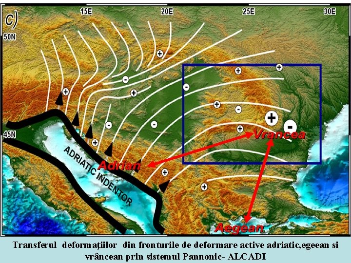 Transferul deformaţiilor din fronturile de deformare active adriatic, egeean si vrâncean prin sistemul Pannonic- Transferul deformaţiilor din fronturile de deformare active adriatic, egeean si vrâncean prin sistemul Pannonic-