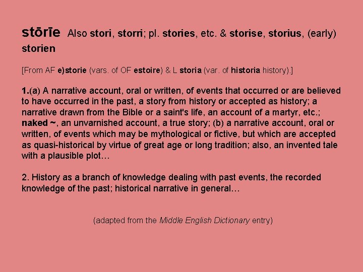stōrīe Also stori, storri; pl. stories, etc. & storise, storius, (early) storien [From AF