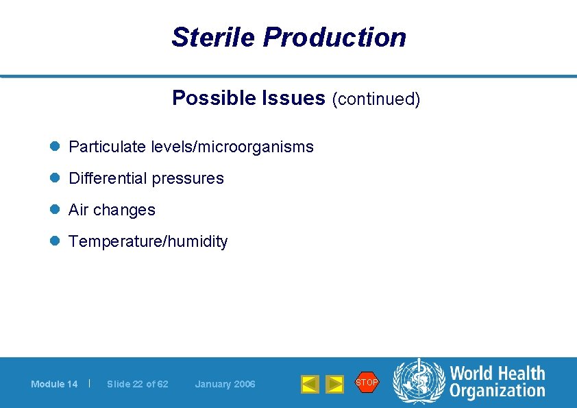 Sterile Production Possible Issues (continued) l Particulate levels/microorganisms l Differential pressures l Air changes