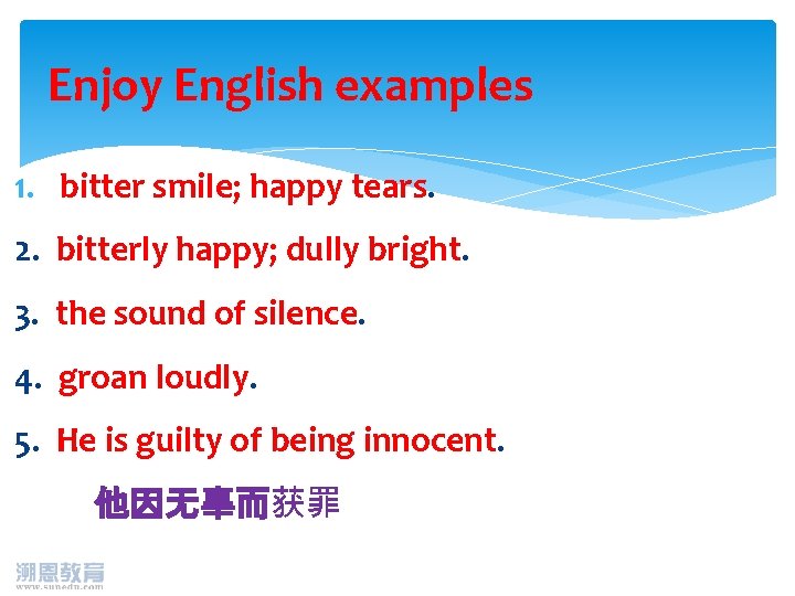 Enjoy English examples 1. bitter smile; happy tears. 2. bitterly happy; dully bright. 3.