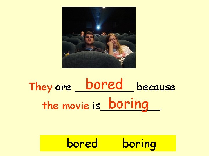 bored because They are _____ boring the movie is_____. bored boring 