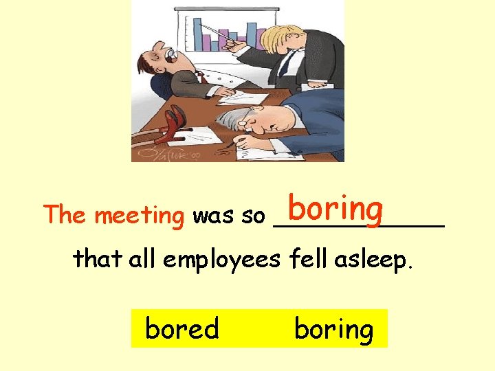 boring The meeting was so ______ that all employees fell asleep. bored boring 
