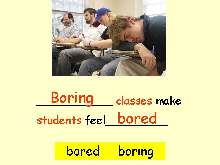 Boring classes make ______ bored students feel_____. bored boring 