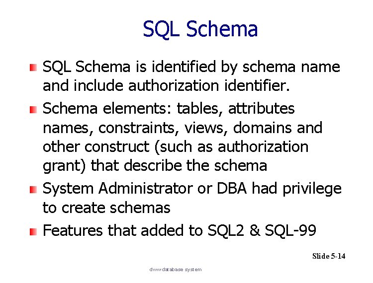 SQL Schema is identified by schema name and include authorization identifier. Schema elements: tables,