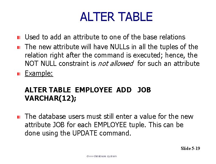 ALTER TABLE Used to add an attribute to one of the base relations The