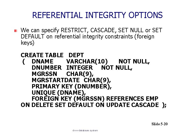REFERENTIAL INTEGRITY OPTIONS We can specify RESTRICT, CASCADE, SET NULL or SET DEFAULT on