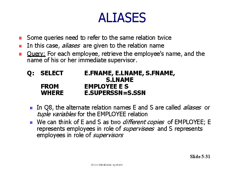 ALIASES Some queries need to refer to the same relation twice In this case,