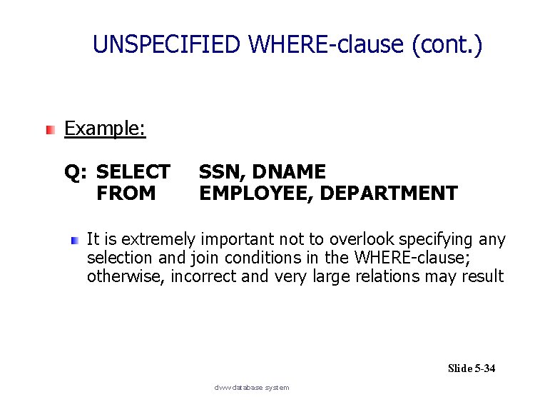 UNSPECIFIED WHERE-clause (cont. ) Example: Q: SELECT FROM SSN, DNAME EMPLOYEE, DEPARTMENT It is
