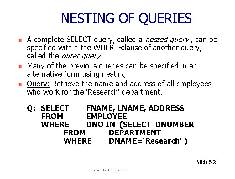 NESTING OF QUERIES A complete SELECT query, called a nested query , can be