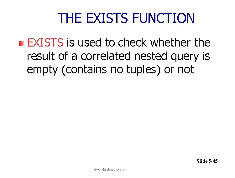 THE EXISTS FUNCTION EXISTS is used to check whether the result of a correlated