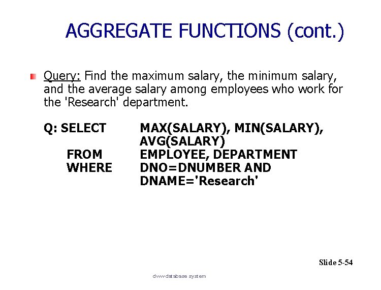 AGGREGATE FUNCTIONS (cont. ) Query: Find the maximum salary, the minimum salary, and the