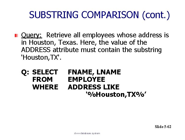 SUBSTRING COMPARISON (cont. ) Query: Retrieve all employees whose address is in Houston, Texas.