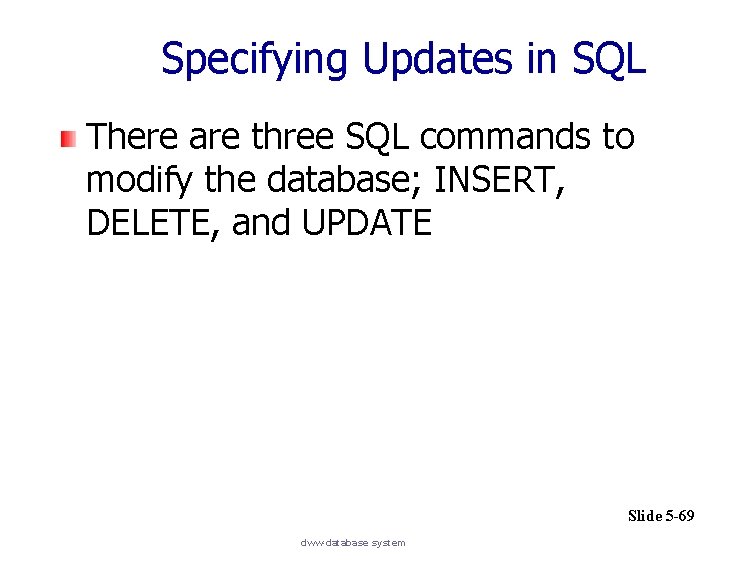 Specifying Updates in SQL There are three SQL commands to modify the database; INSERT,