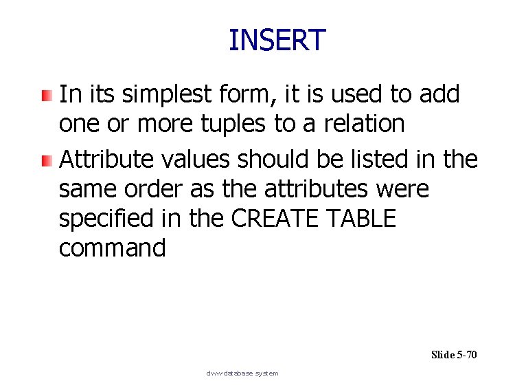 INSERT In its simplest form, it is used to add one or more tuples