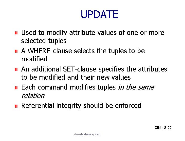 UPDATE Used to modify attribute values of one or more selected tuples A WHERE-clause