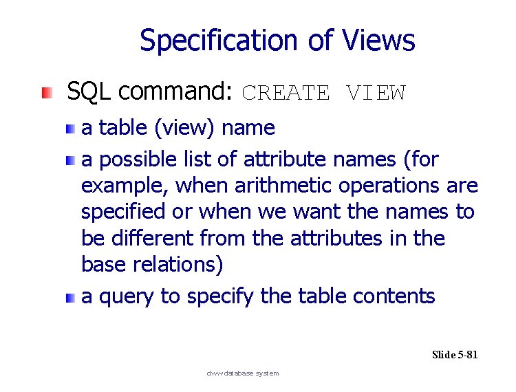 Specification of Views SQL command: CREATE VIEW a table (view) name a possible list