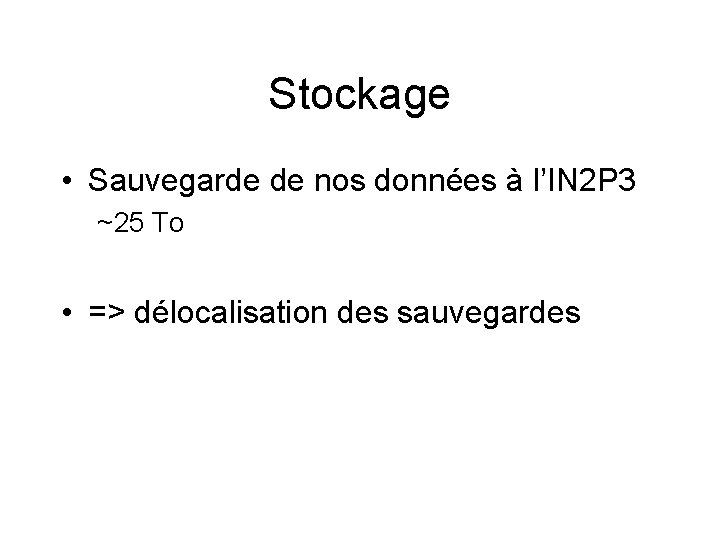 Stockage • Sauvegarde de nos données à l’IN 2 P 3 ~25 To •