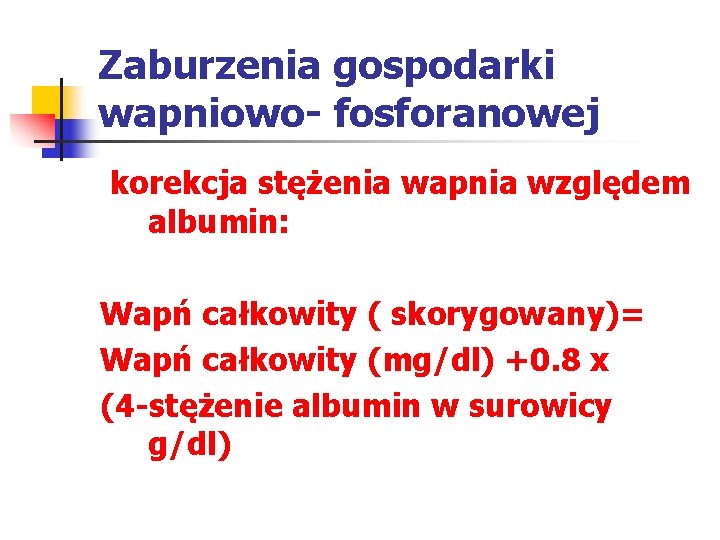 Zaburzenia gospodarki wapniowo- fosforanowej korekcja stężenia wapnia względem albumin: Wapń całkowity ( skorygowany)= Wapń