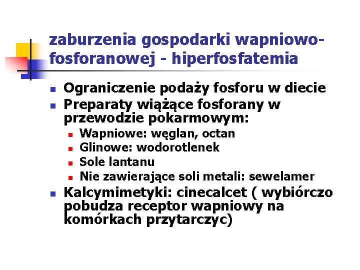 zaburzenia gospodarki wapniowofosforanowej - hiperfosfatemia n n Ograniczenie podaży fosforu w diecie Preparaty wiążące