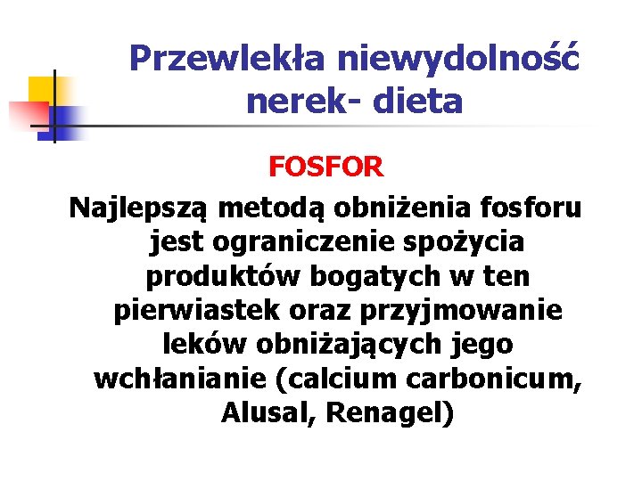 Przewlekła niewydolność nerek- dieta FOSFOR Najlepszą metodą obniżenia fosforu jest ograniczenie spożycia produktów bogatych