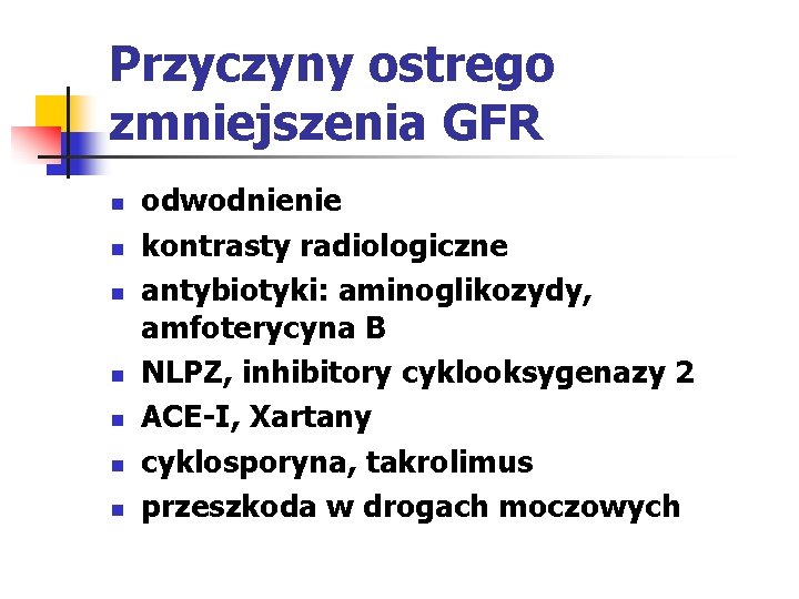 Przyczyny ostrego zmniejszenia GFR n n n n odwodnienie kontrasty radiologiczne antybiotyki: aminoglikozydy, amfoterycyna