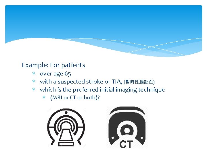Example: For patients ∗ over age 65 ∗ with a suspected stroke or TIA,