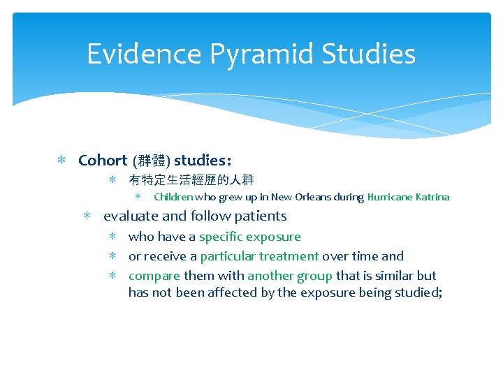 Evidence Pyramid Studies ∗ Cohort (群體) studies : ∗ 有特定生活經歷的人群 ∗ Children who grew