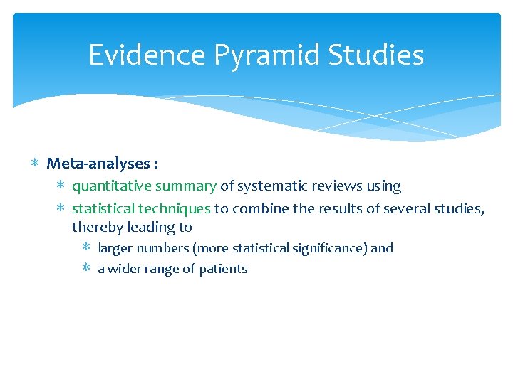 Evidence Pyramid Studies ∗ Meta-analyses : ∗ quantitative summary of systematic reviews using ∗