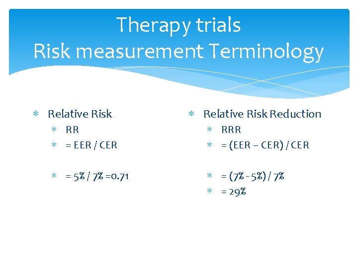 Therapy trials Risk measurement Terminology ∗ Relative Risk Reduction ∗ RR ∗ = EER