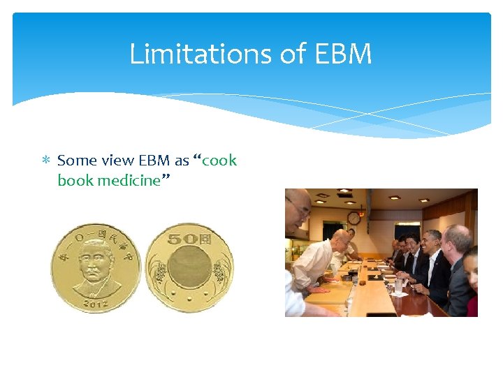 Limitations of EBM ∗ Some view EBM as “cook book medicine” 