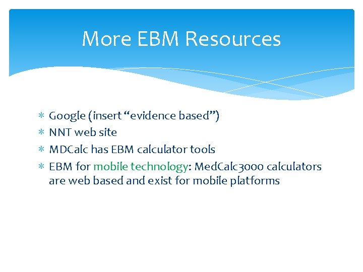 More EBM Resources ∗ ∗ Google (insert “evidence based”) NNT web site MDCalc has