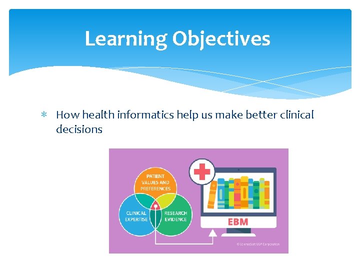 Learning Objectives ∗ How health informatics help us make better clinical decisions 