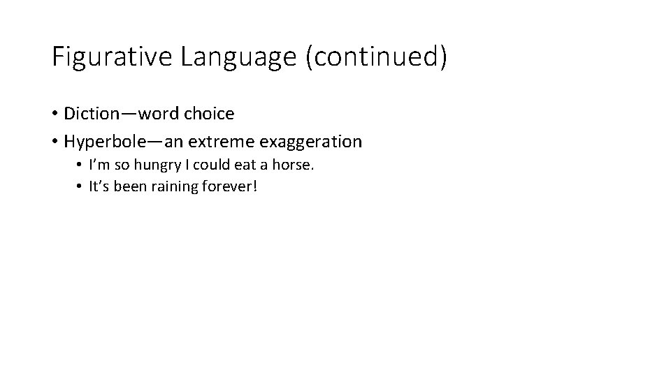 Figurative Language (continued) • Diction—word choice • Hyperbole—an extreme exaggeration • I’m so hungry
