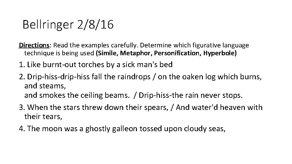 Bellringer 2/8/16 Directions: Read the examples carefully. Determine which figurative language technique is being