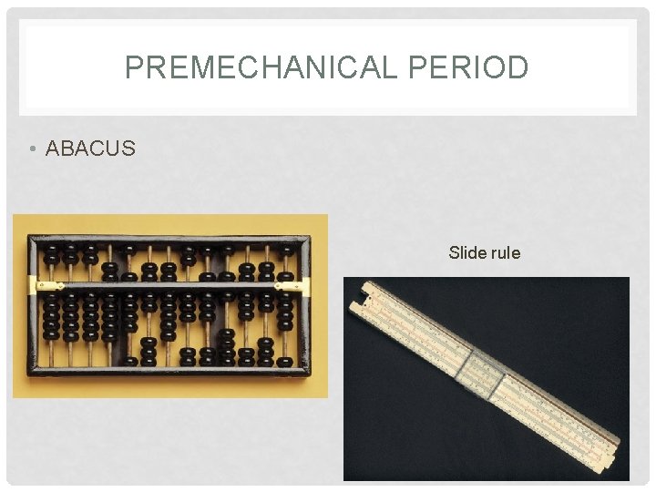 PREMECHANICAL PERIOD • ABACUS Slide rule 
