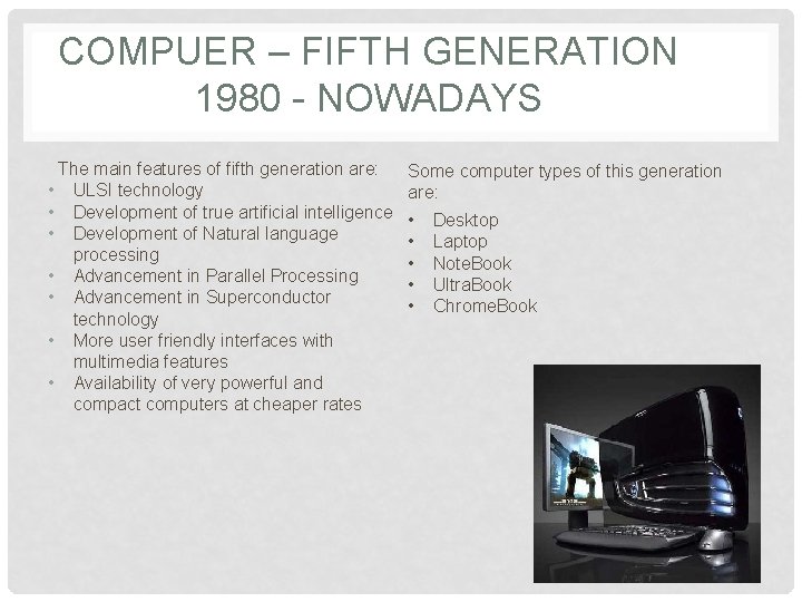 COMPUER – FIFTH GENERATION 1980 - NOWADAYS The main features of fifth generation are: