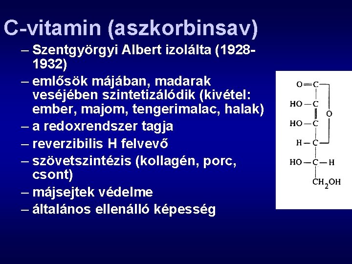 C-vitamin (aszkorbinsav) – Szentgyörgyi Albert izolálta (19281932) – emlősök májában, madarak veséjében szintetizálódik (kivétel: